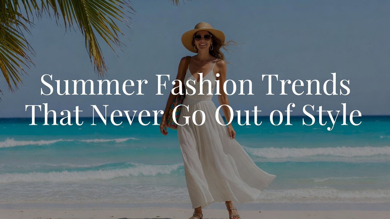 Summer Fashion Trends That Never Go Out of Style
